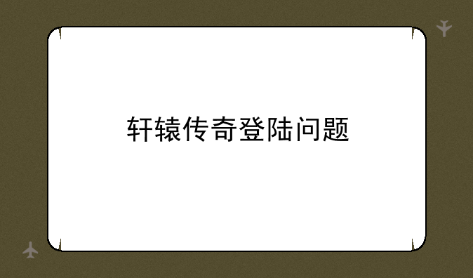轩辕传奇登陆问题