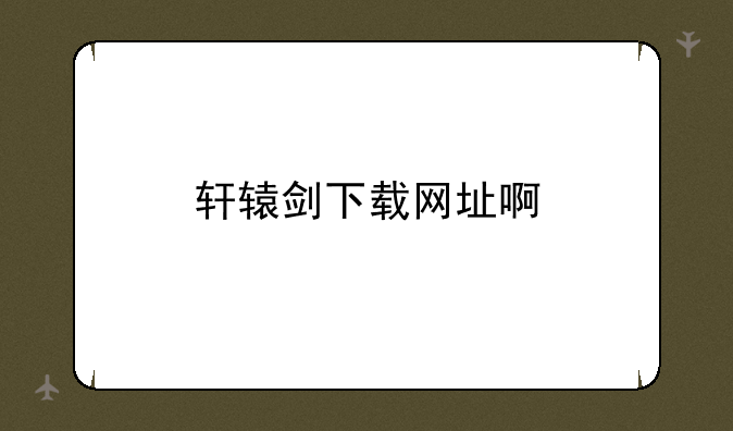轩辕剑下载网址啊