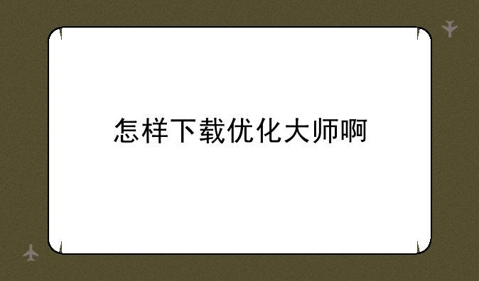 怎样下载优化大师啊