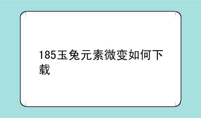 185玉兔元素微变如何下载