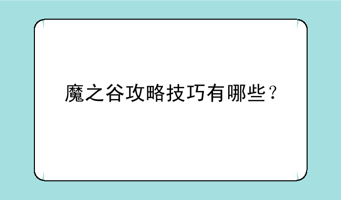 魔之谷攻略技巧有哪些？