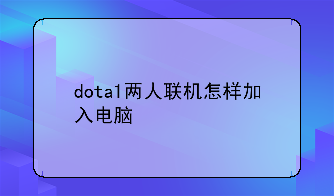dota1两人联机怎样加入电脑