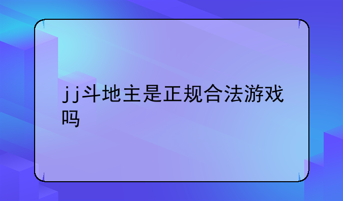 jj斗地主是正规合法游戏吗