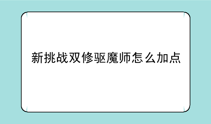 新挑战双修驱魔师怎么加点