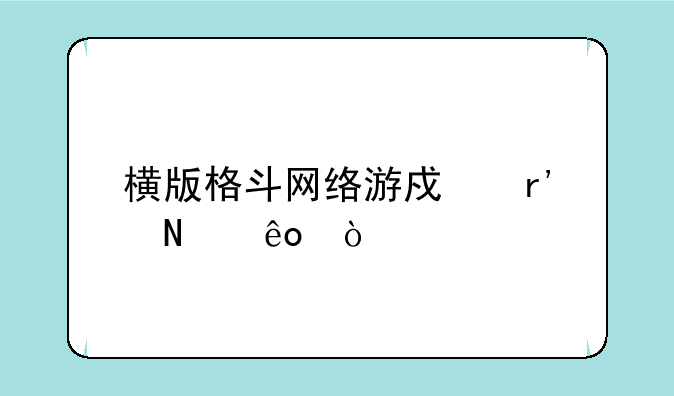 横版格斗网络游戏有哪些？