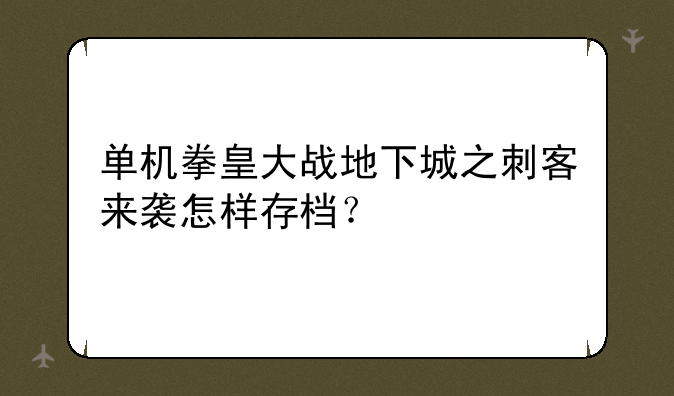 单机拳皇大战地下城之刺客来袭怎样存档？