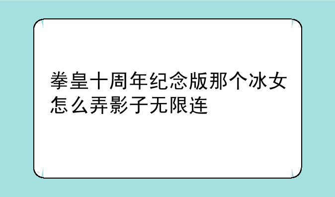拳皇十周年纪念版那个冰女怎么弄影子无限连