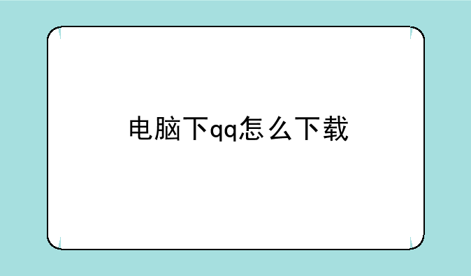 电脑下qq怎么下载