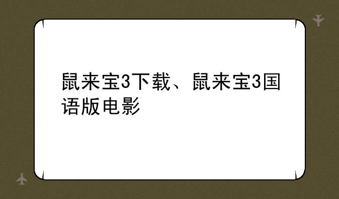 鼠来宝3下载、鼠来宝3国语版电影